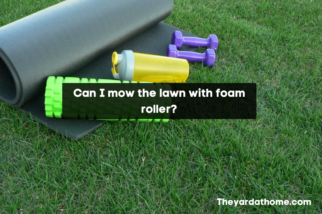 Can I mow the lawn with foam roller?