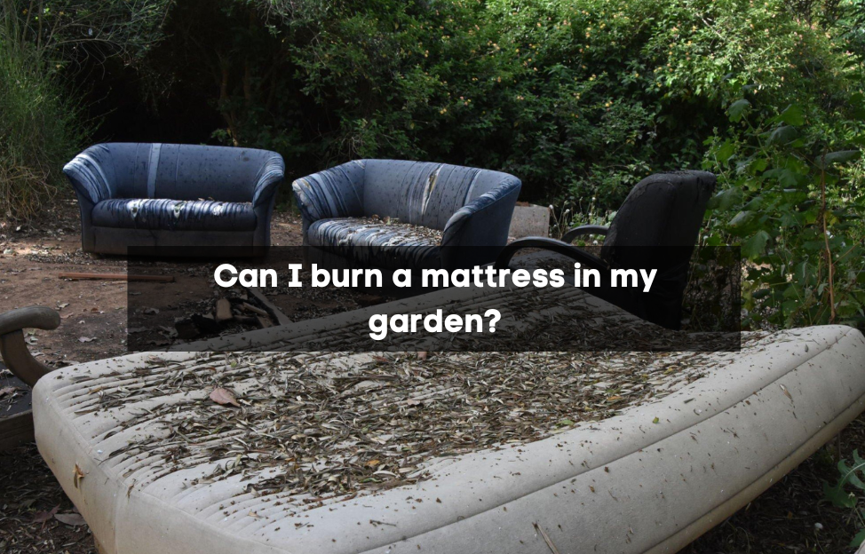 Can I burn a mattress in my garden?