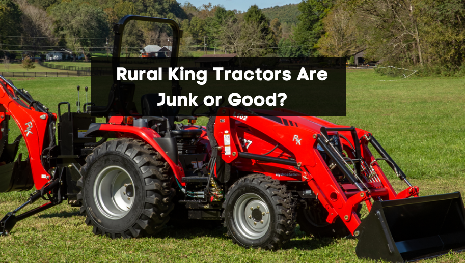 Rural King Tractors Are Junk or Good?