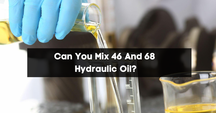 Mixing Hydraulic Oil: Can You Combine 46 and 68?