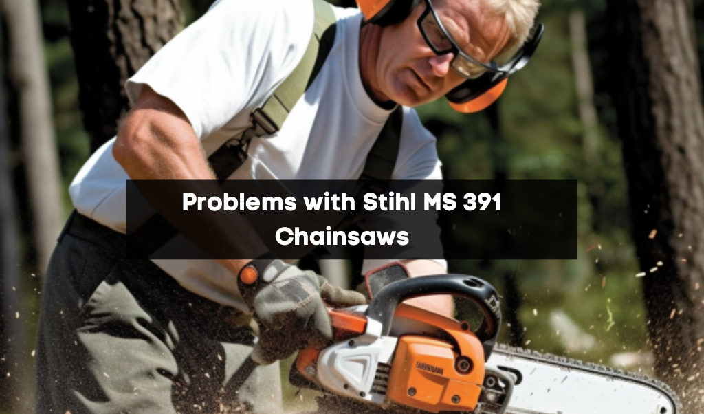 Common Problems with Stihl MS 391 Chainsaws