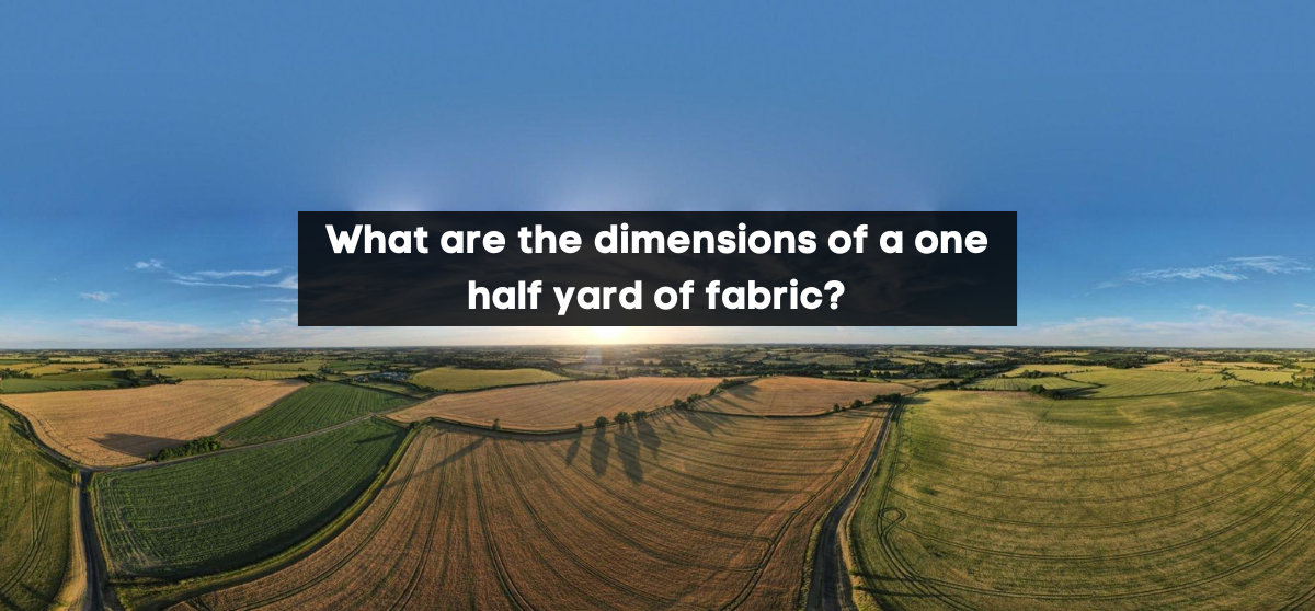 What are the dimensions of a one half yard of fabric?